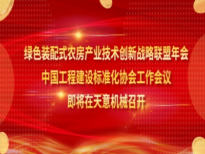 綠色裝配式農房產業(yè)技術創(chuàng)新戰(zhàn)略聯(lián)盟年會、中國工程建設標準化協(xié)會工作會議即將在天意機械召開